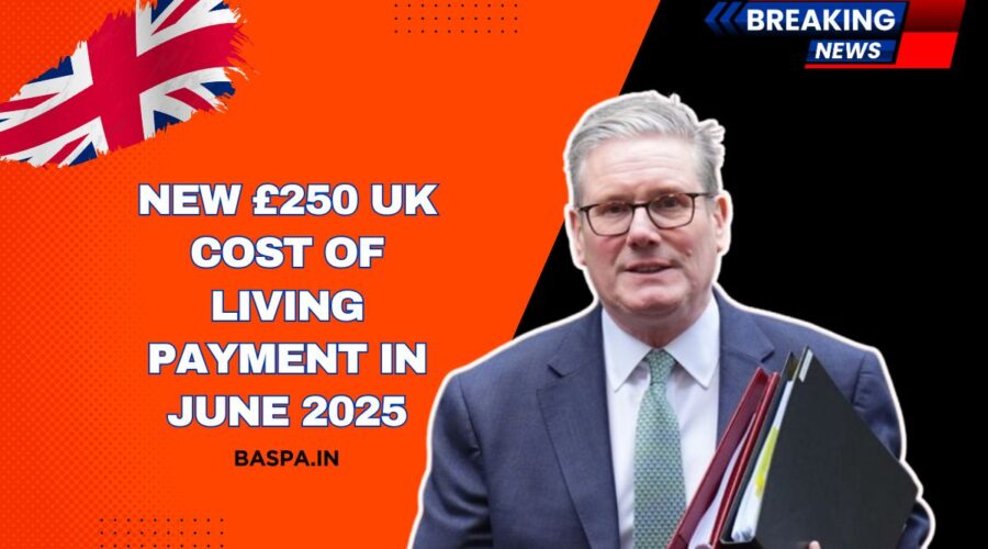 New £250 UK Cost Of Living Payment In June 2025 – Full Eligibility, Schedule & Payment Details