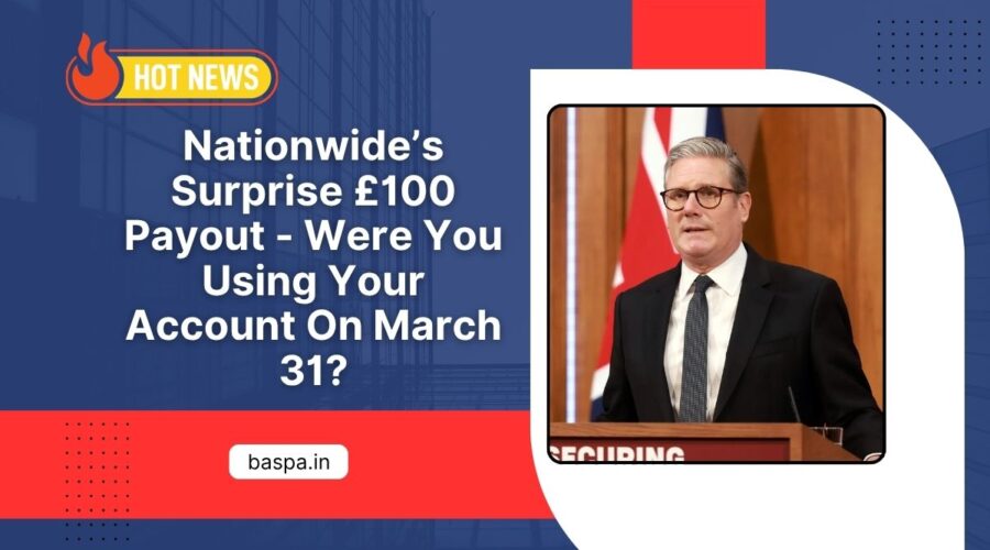 Nationwide’s Surprise £100 Payout - Were You Using Your Account On March 31?